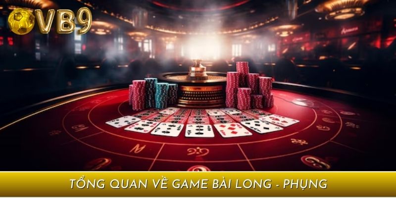 Tổng quan về game bài Long - Phụng