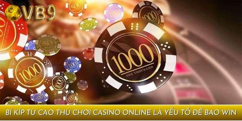 Bí kíp từ cao thủ chơi casino online là yếu tố để bao win
