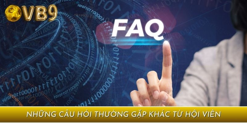 Những câu hỏi thường gặp khác từ hội viên