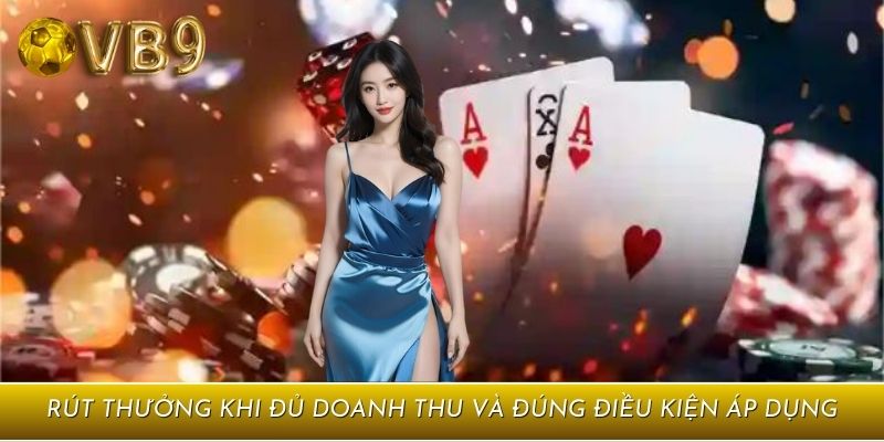 Điều kiện rút rõ ràng, cần đọc kỹ trước khi nhận thưởng
