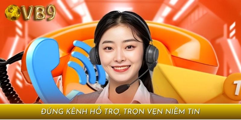 Đúng kênh hỗ trợ, trọn vẹn niềm tin