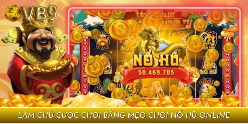 Làm chủ cuộc chơi bằng mẹo chơi nổ hũ online
