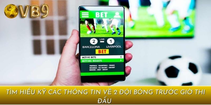 Nên tìm hiểu thông tin về 2 đội bóng trước khi cá cược để có nhận định soi kèo phù hợp